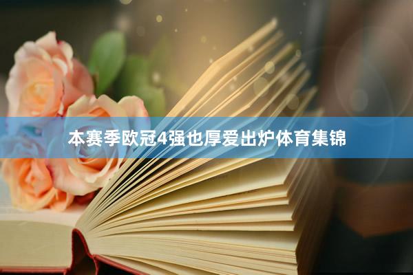 本赛季欧冠4强也厚爱出炉体育集锦