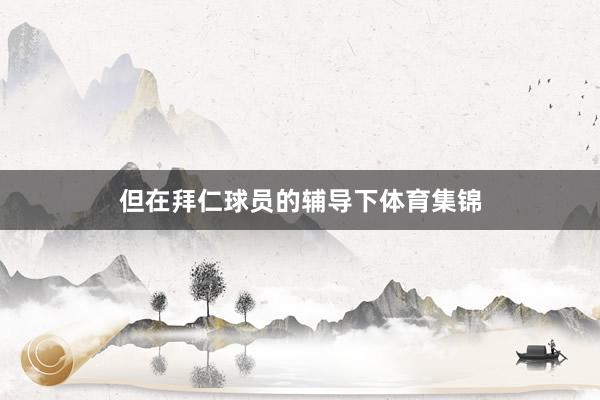 但在拜仁球员的辅导下体育集锦