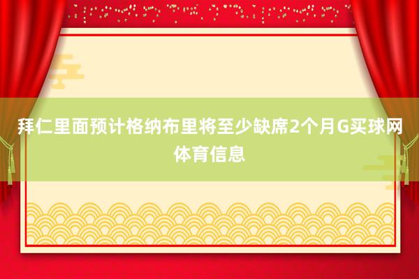 拜仁里面预计格纳布里将至少缺席2个月G买球网体育信息
