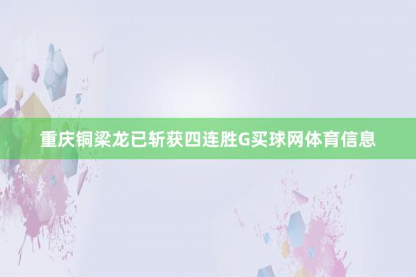 重庆铜梁龙已斩获四连胜G买球网体育信息
