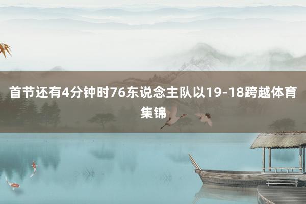 首节还有4分钟时76东说念主队以19-18跨越体育集锦