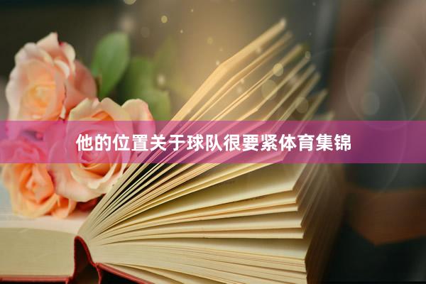 他的位置关于球队很要紧体育集锦