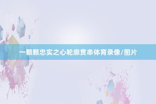 一颗颗忠实之心轮廓贯串体育录像/图片