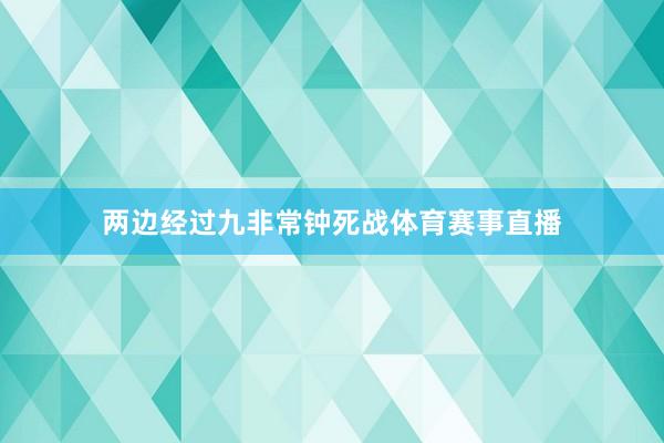 两边经过九非常钟死战体育赛事直播