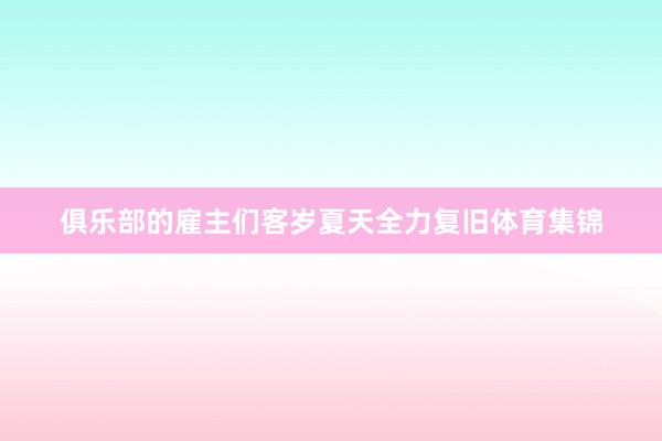 俱乐部的雇主们客岁夏天全力复旧体育集锦