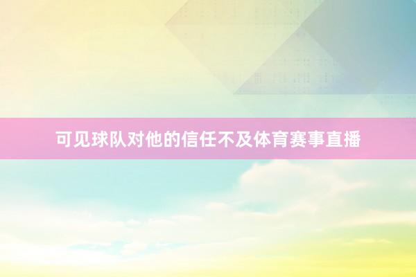 可见球队对他的信任不及体育赛事直播