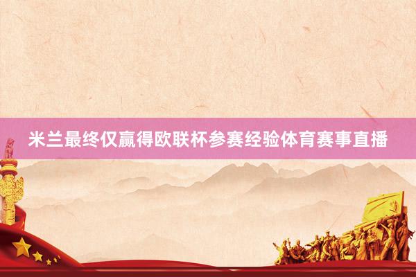 米兰最终仅赢得欧联杯参赛经验体育赛事直播