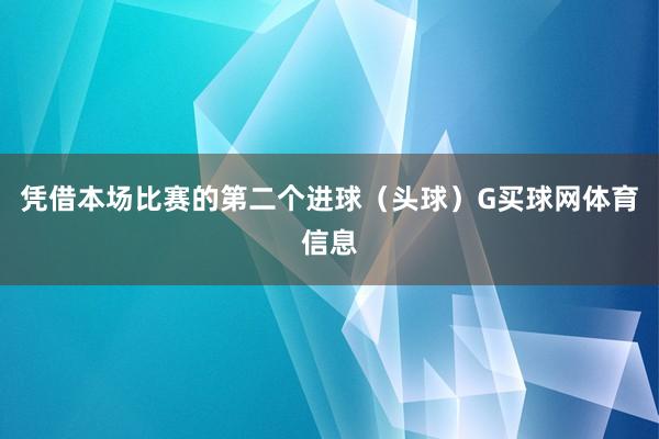 凭借本场比赛的第二个进球（头球）G买球网体育信息