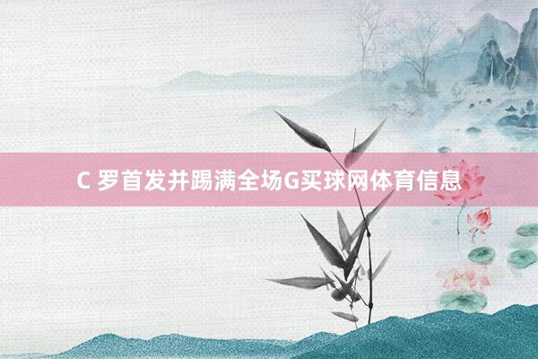 C 罗首发并踢满全场G买球网体育信息
