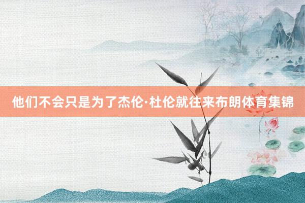 他们不会只是为了杰伦·杜伦就往来布朗体育集锦